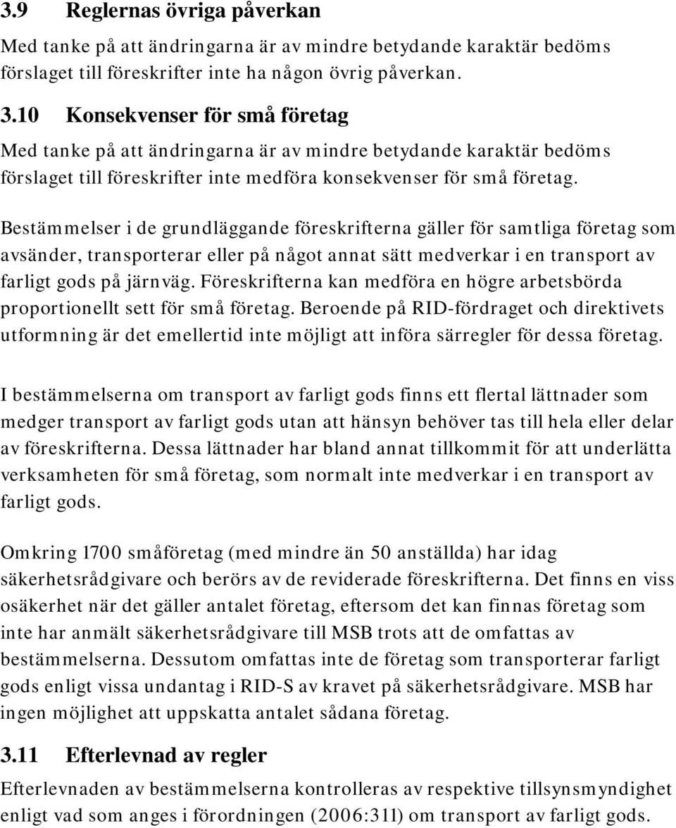 10 Konsekvenser för små företag Med tanke på att ändringarna är av mindre betydande karaktär bedöms förslaget till föreskrifter inte medföra konsekvenser för små företag.