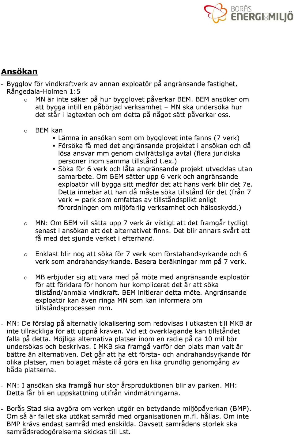 o o BEM kan Lämna in ansökan som om bygglovet inte fanns (7 verk) Försöka få med det angränsande projektet i ansökan och då lösa ansvar mm genom civilrättsliga avtal (flera juridiska personer inom
