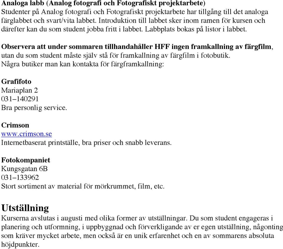 Observera att under sommaren tillhandahåller HFF ingen framkallning av färgfilm, utan du som student måste själv stå för framkallning av färgfilm i fotobutik.