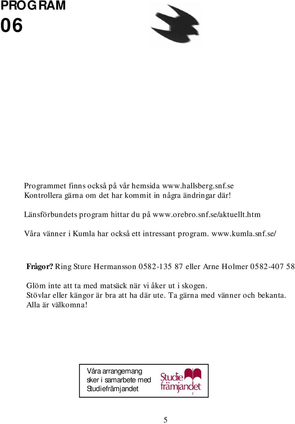 R ing Sture H erm ansson 0582-135 87 ellerarne H olm er0582-407 58 G löm inte attta m ed m atsäck närviåkerutiskogen.