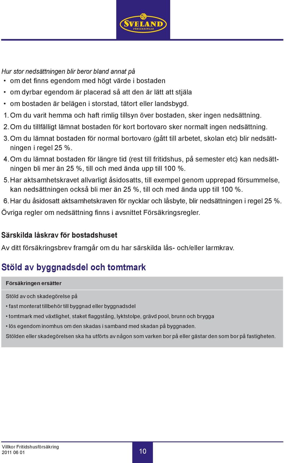 Om du lämnat bostaden för normal bortovaro (gått till arbetet, skolan etc) blir nedsättningen i regel 25 %. 4.