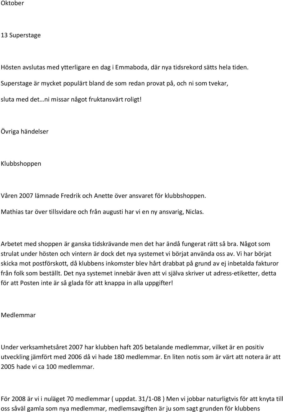 Övriga händelser Klubbshoppen Våren 2007 lämnade Fredrik och Anette över ansvaret för klubbshoppen. Mathias tar över tillsvidare och från augusti har vi en ny ansvarig, Niclas.