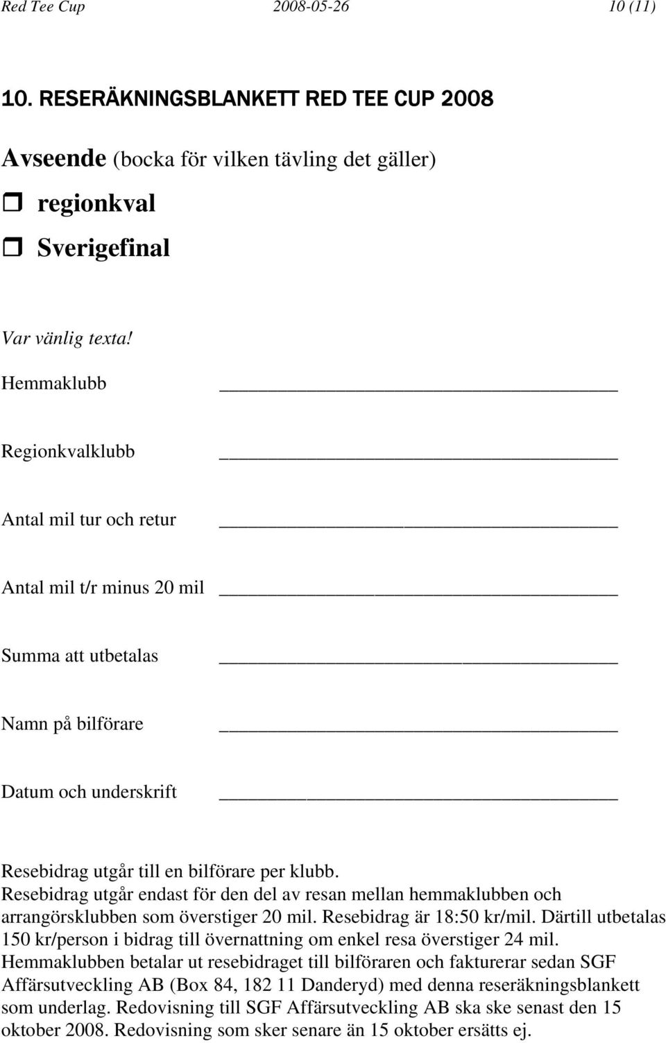 Resebidrag utgår endast för den del av resan mellan hemmaklubben och arrangörsklubben som överstiger 20 mil. Resebidrag är 18:50 kr/mil.