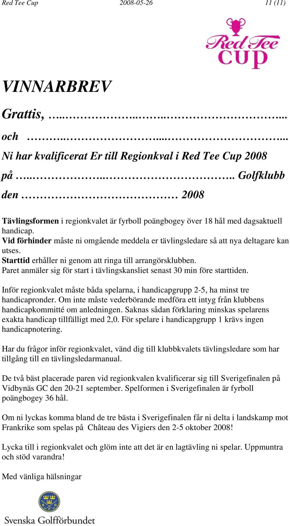 Vid förhinder måste ni omgående meddela er tävlingsledare så att nya deltagare kan utses. Starttid erhåller ni genom att ringa till arrangörsklubben.