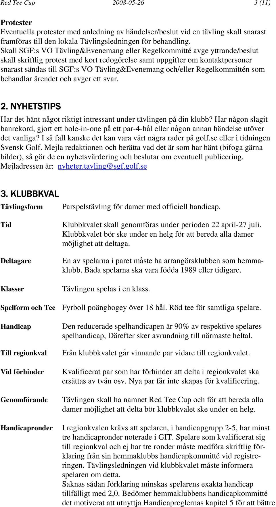och/eller Regelkommittén som behandlar ärendet och avger ett svar. 2. NYHETSTIPS Har det hänt något riktigt intressant under tävlingen på din klubb?