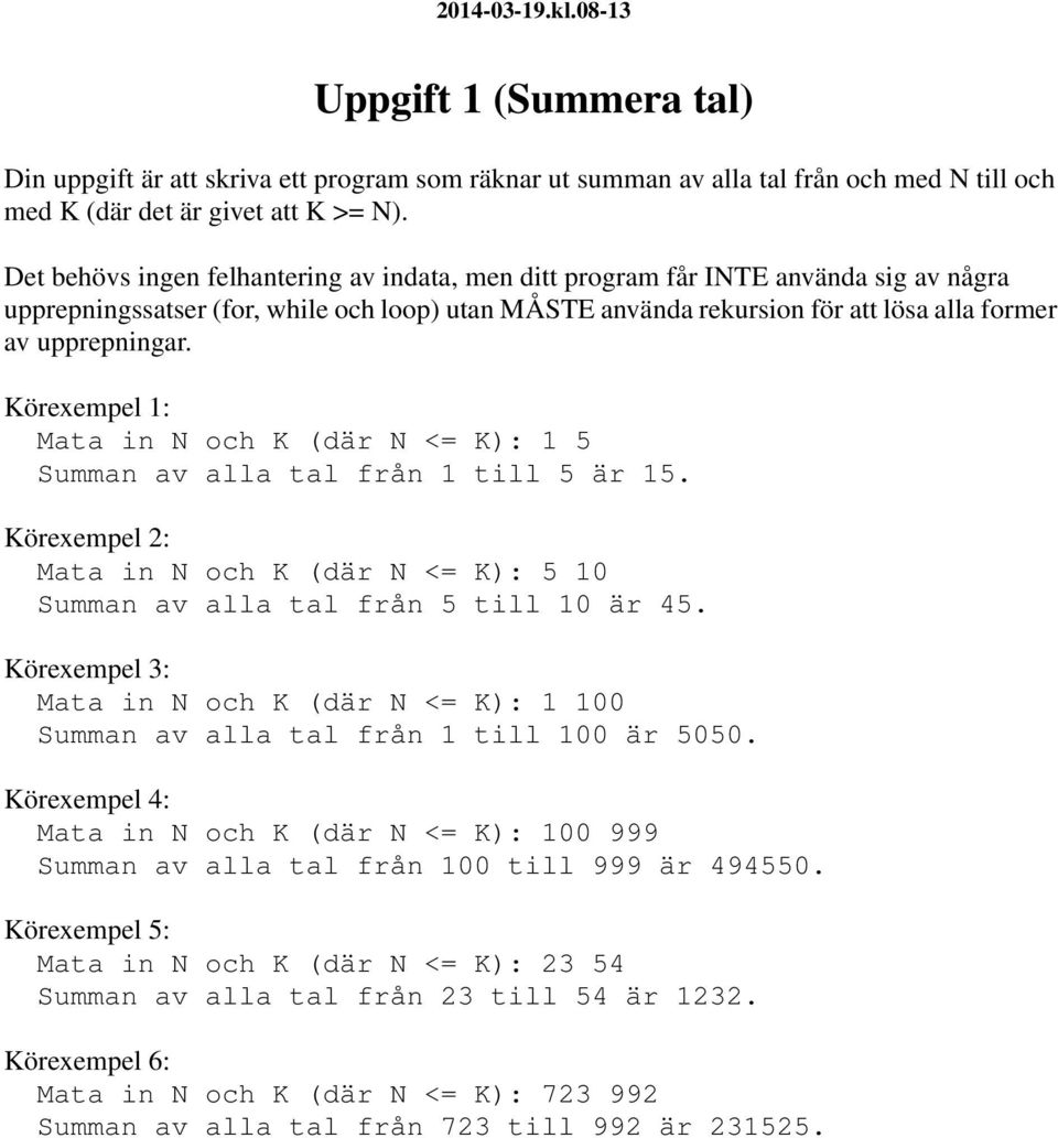Körexempel 1: Mata in N och K (där N <= K): 1 5 Summan av alla tal från 1 till 5 är 15. Körexempel 2: Mata in N och K (där N <= K): 5 10 Summan av alla tal från 5 till 10 är 45.