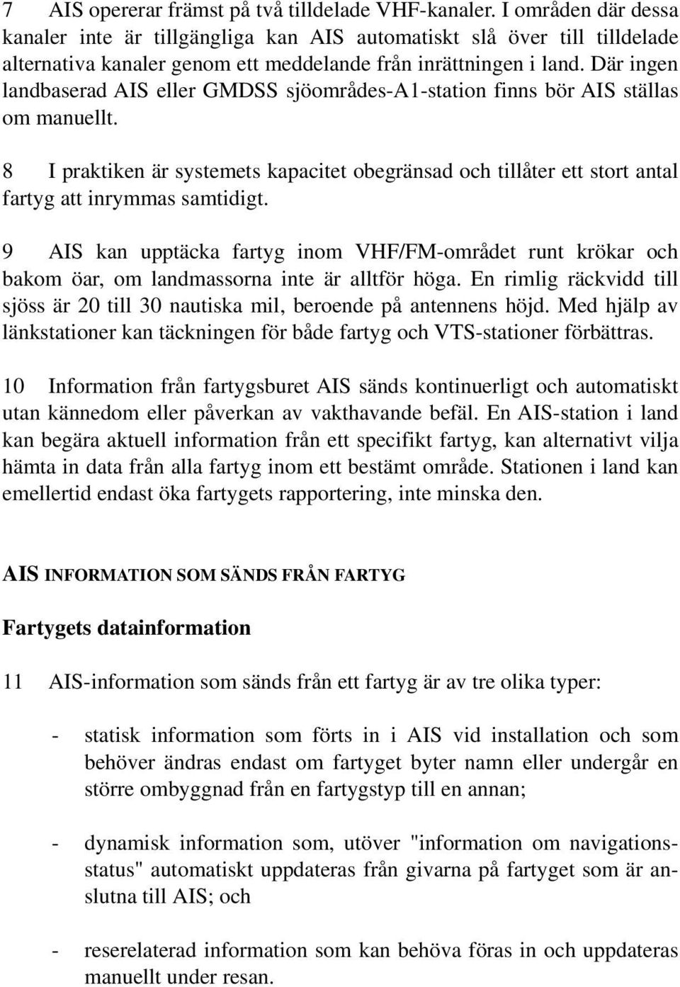 Där ingen landbaserad AIS eller GMDSS sjöområdes-a1-station finns bör AIS ställas om manuellt.