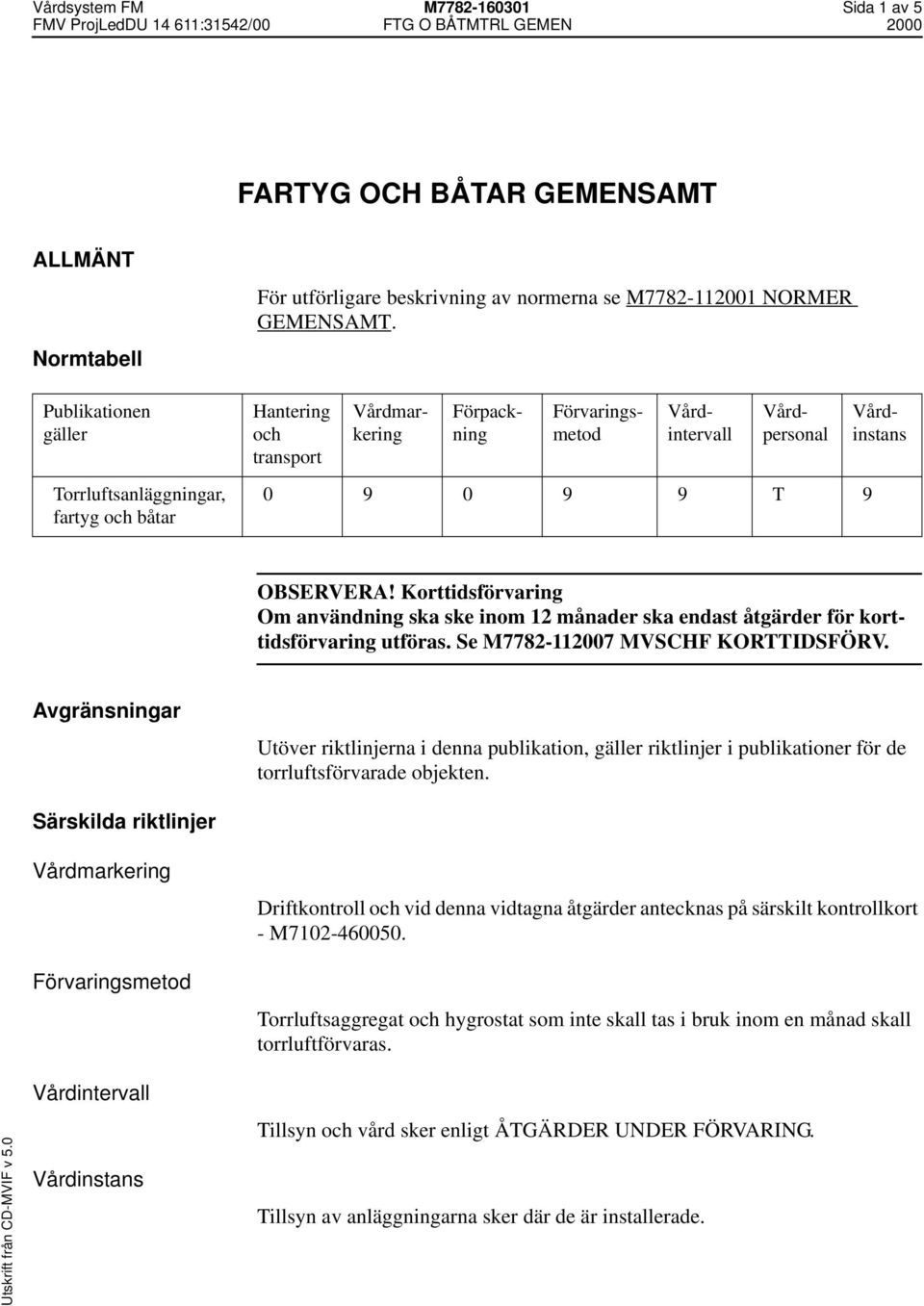 Korttidsförvaring Om användning ska ske inom 12 månader ska endast åtgärder för korttidsförvaring utföras. Se M7782-112007 MVSCHF KORTTIDSFÖRV.