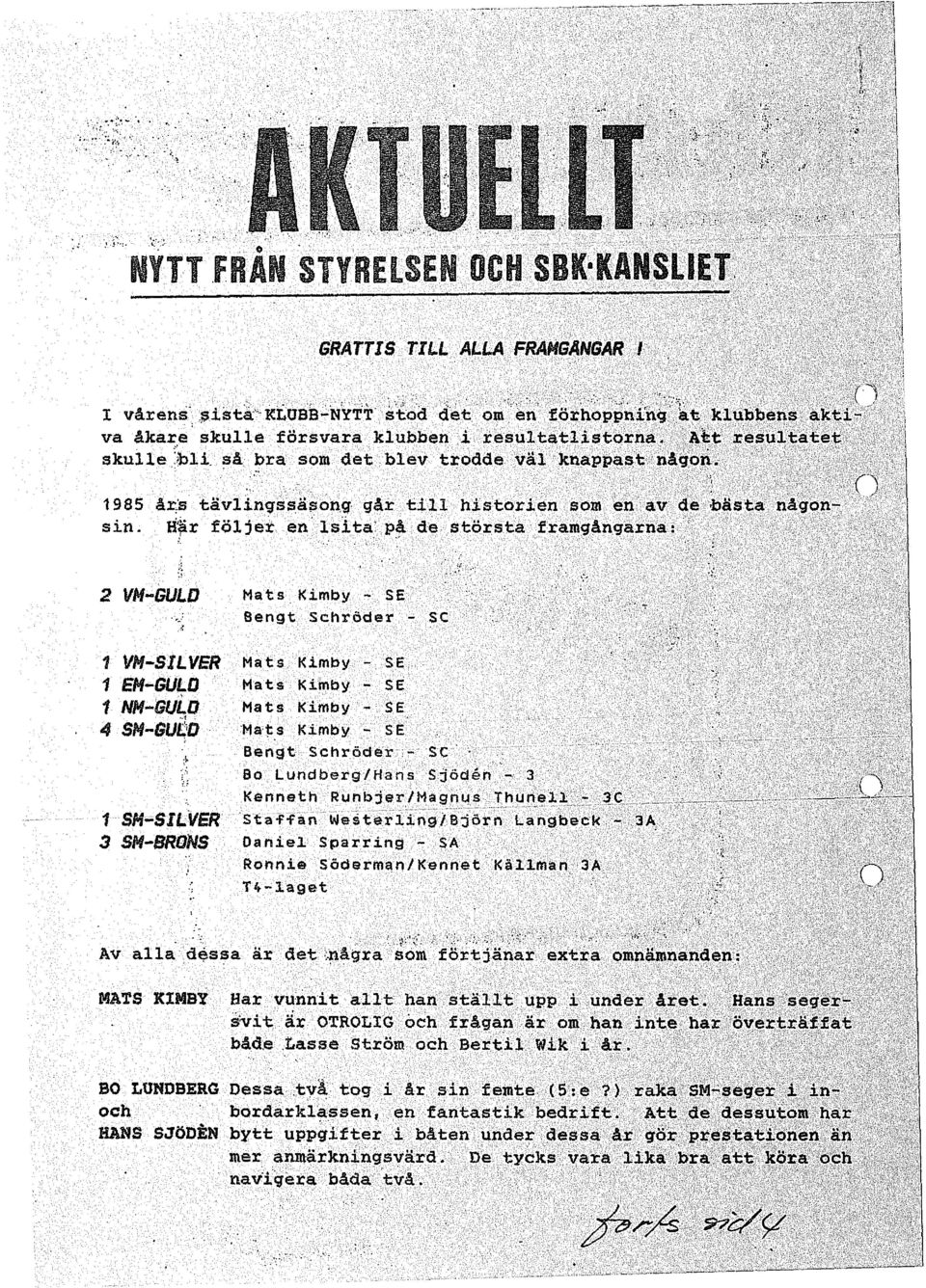 . 1985 års tävlingssäsong går till 'historienyysom.yen/iéivvde:v'j3äs:tay-någört sin.