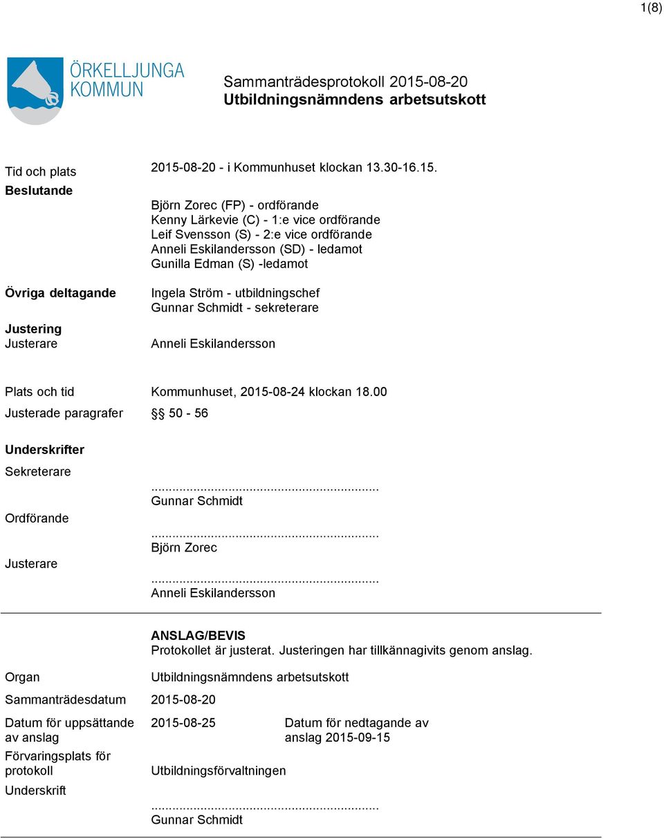 Beslutande Björn Zorec (FP) - ordförande Kenny Lärkevie (C) - 1:e vice ordförande Leif Svensson (S) - 2:e vice ordförande Anneli Eskilandersson (SD) - ledamot Gunilla Edman (S) -ledamot Övriga