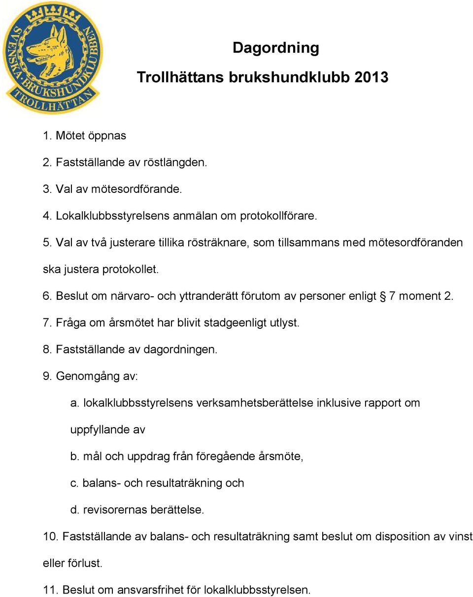 moment 2. 7. Fråga om årsmötet har blivit stadgeenligt utlyst. 8. Fastställande av dagordningen. 9. Genomgång av: a. lokalklubbsstyrelsens verksamhetsberättelse inklusive rapport om uppfyllande av b.