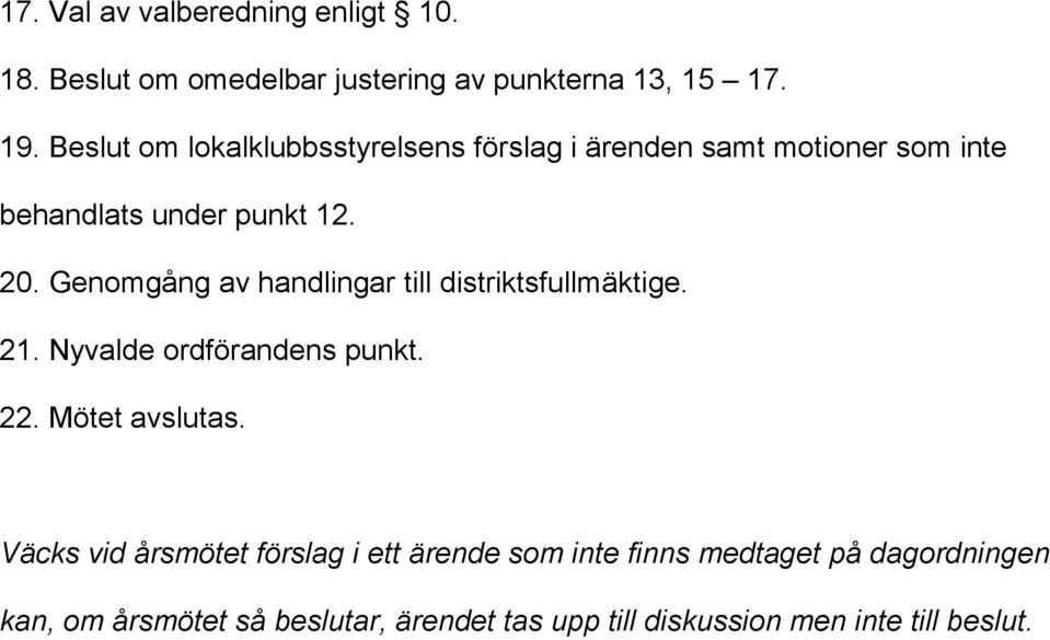 Genomgång av handlingar till distriktsfullmäktige. 21. Nyvalde ordförandens punkt. 22. Mötet avslutas.