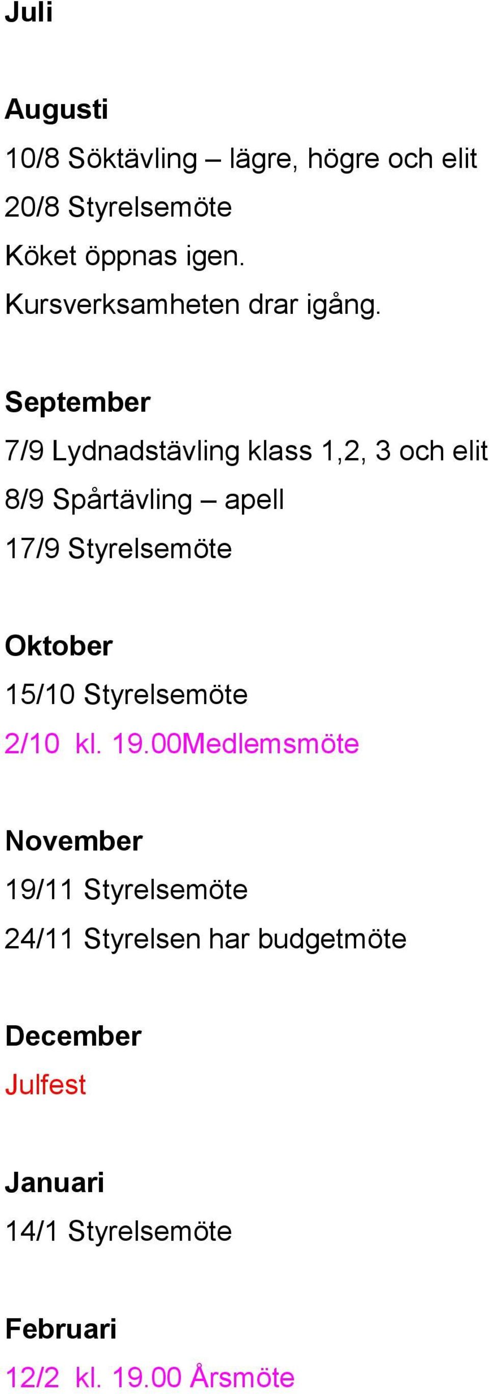 September 7/9 Lydnadstävling klass 1,2, 3 och elit 8/9 Spårtävling apell 17/9 Styrelsemöte Oktober
