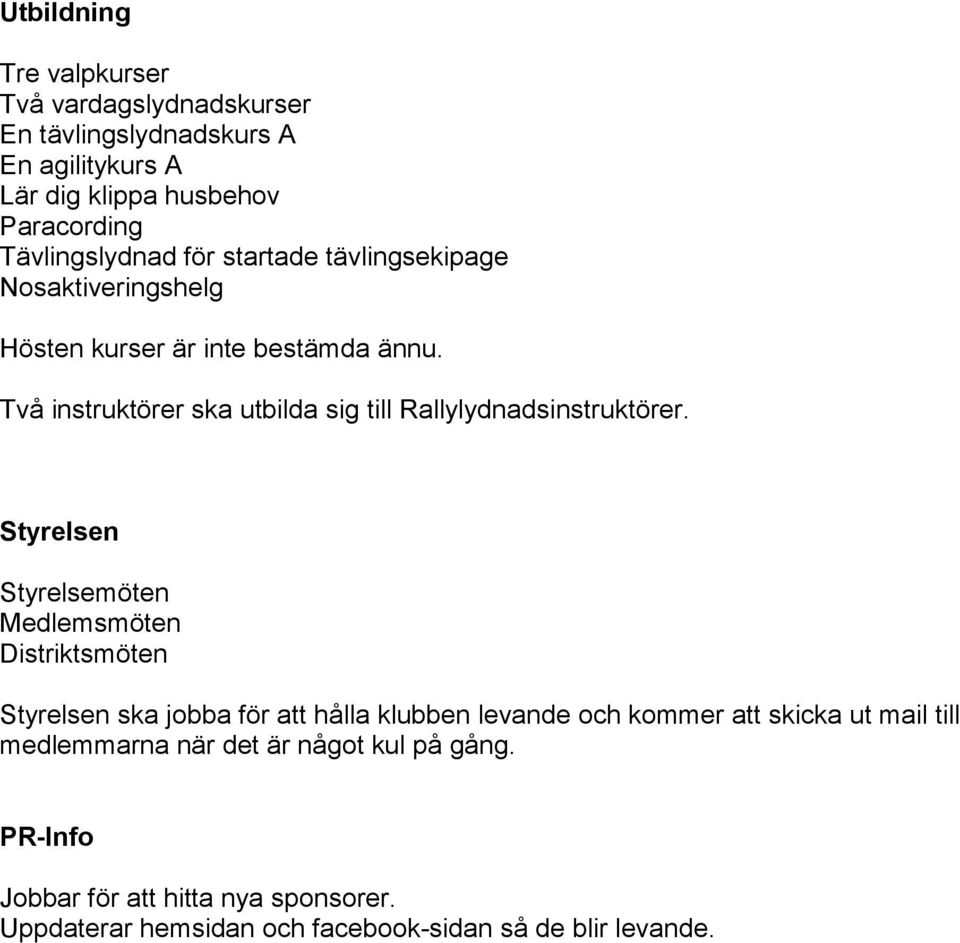 Två instruktörer ska utbilda sig till Rallylydnadsinstruktörer.