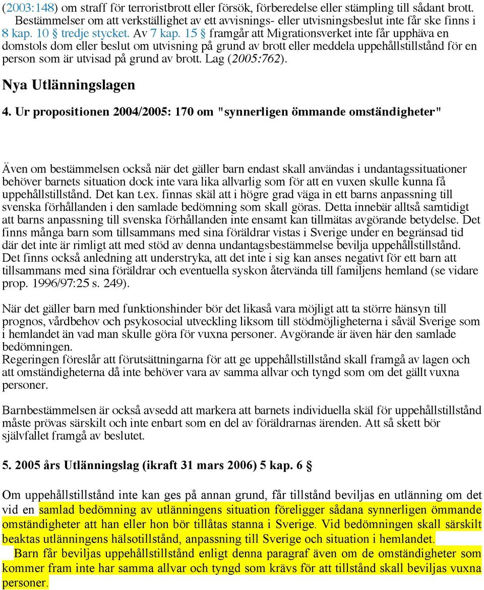 15 framgår att Migrationsverket inte får upphäva en domstols dom eller beslut om utvisning på grund av brott eller meddela uppehållstillstånd för en person som är utvisad på grund av brott.