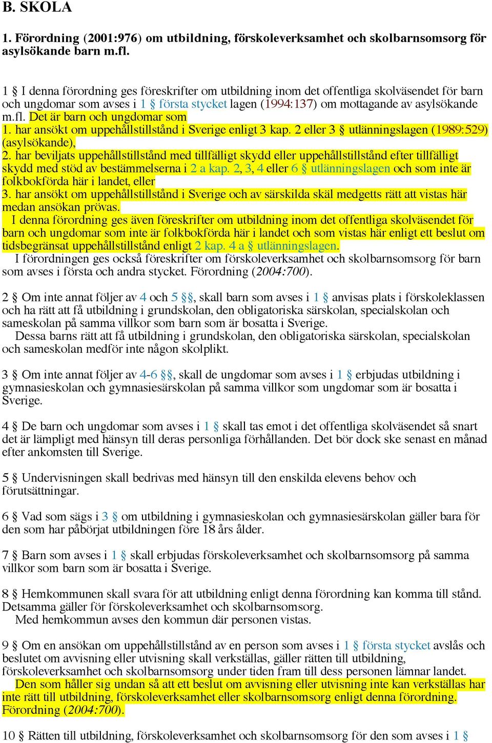 Det är barn och ungdomar som 1. har ansökt om uppehållstillstånd i Sverige enligt 3 kap. 2 eller 3 utlänningslagen (1989:529) (asylsökande), 2.