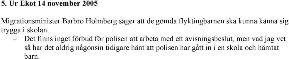 Det finns inget förbud för polisen att arbeta med ett avisningsbeslut, men vad