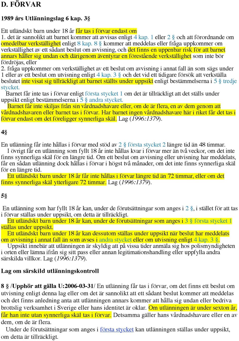 8 kommer att meddelas eller fråga uppkommer om verkställighet av ett sådant beslut om avvisning, och det finns en uppenbar risk för att barnet annars håller sig undan och därigenom äventyrar en