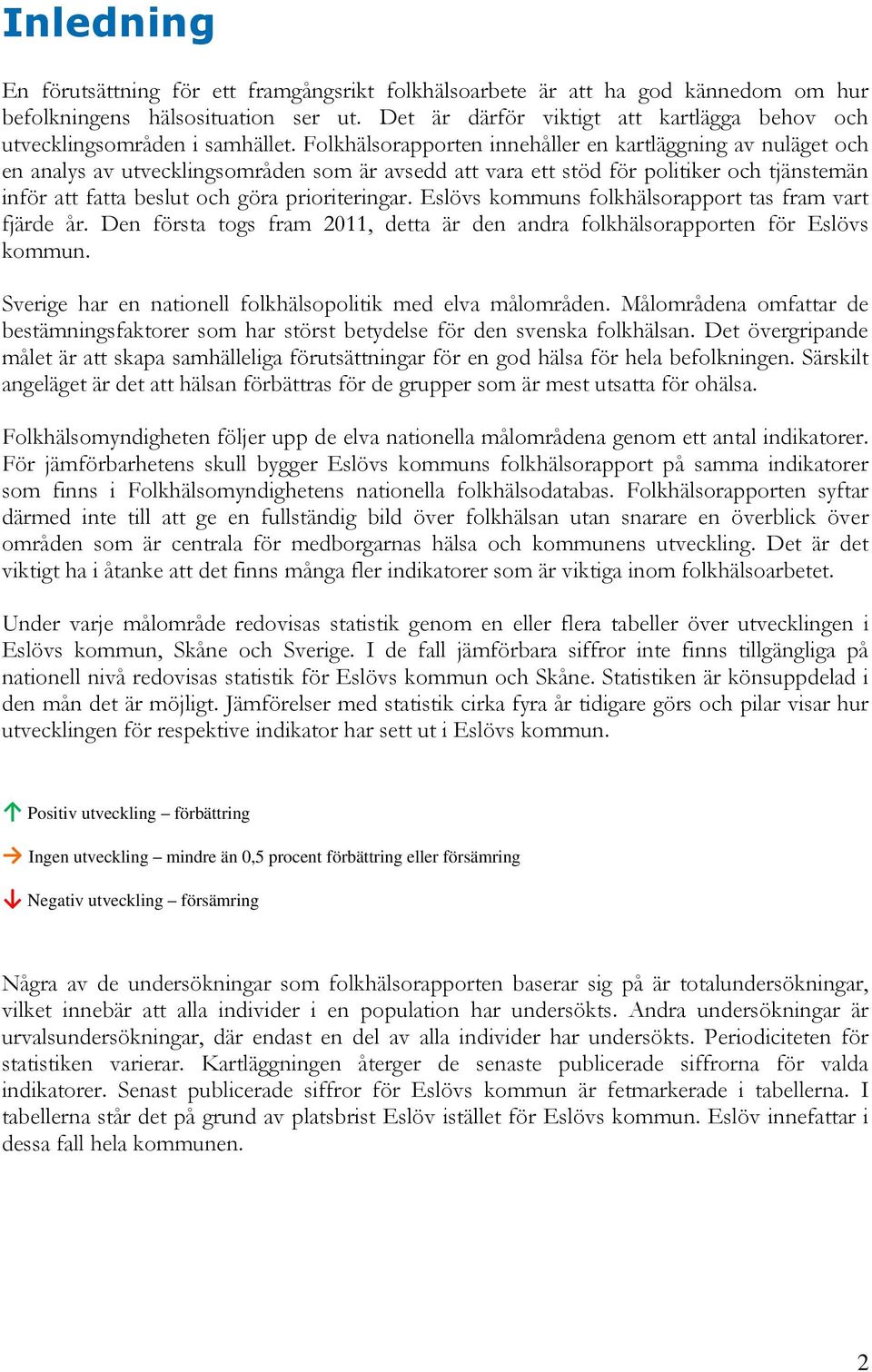 Folkhälsorapporten innehåller en kartläggning av nuläget och en analys av utvecklingsområden som är avsedd att vara ett stöd för politiker och tjänstemän inför att fatta beslut och göra