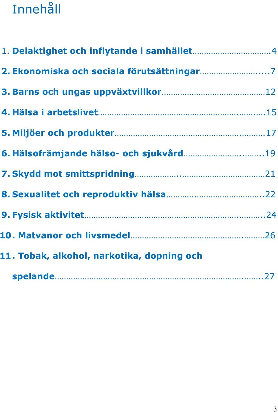 Hälsofrämjande hälso- och sjukvård....19 7. Skydd mot smittspridning.. 21 8.