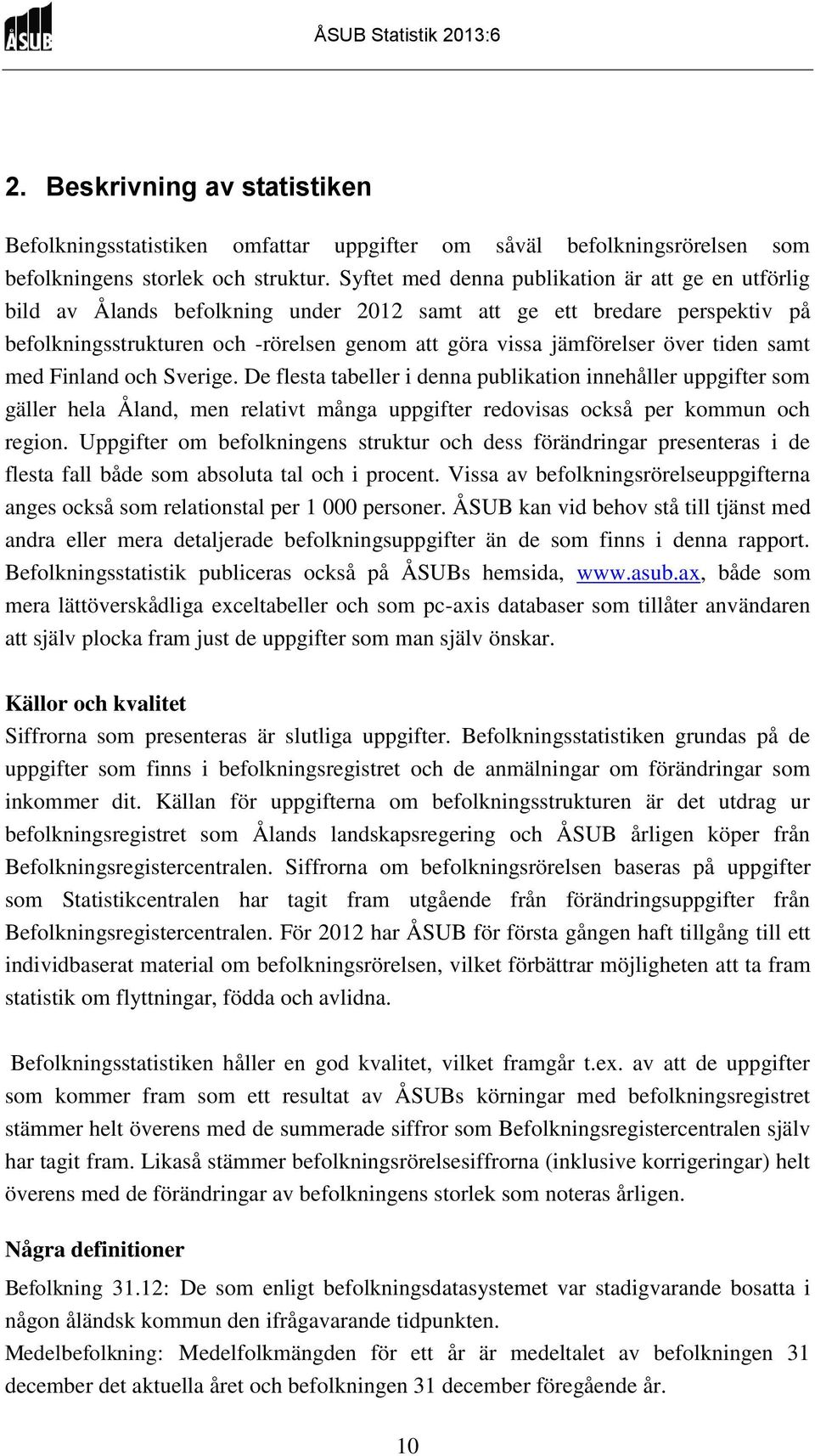 tiden samt med Finland och Sverige. De flesta tabeller i denna publikation innehåller uppgifter som gäller hela Åland, men relativt många uppgifter redovisas också per kommun och region.