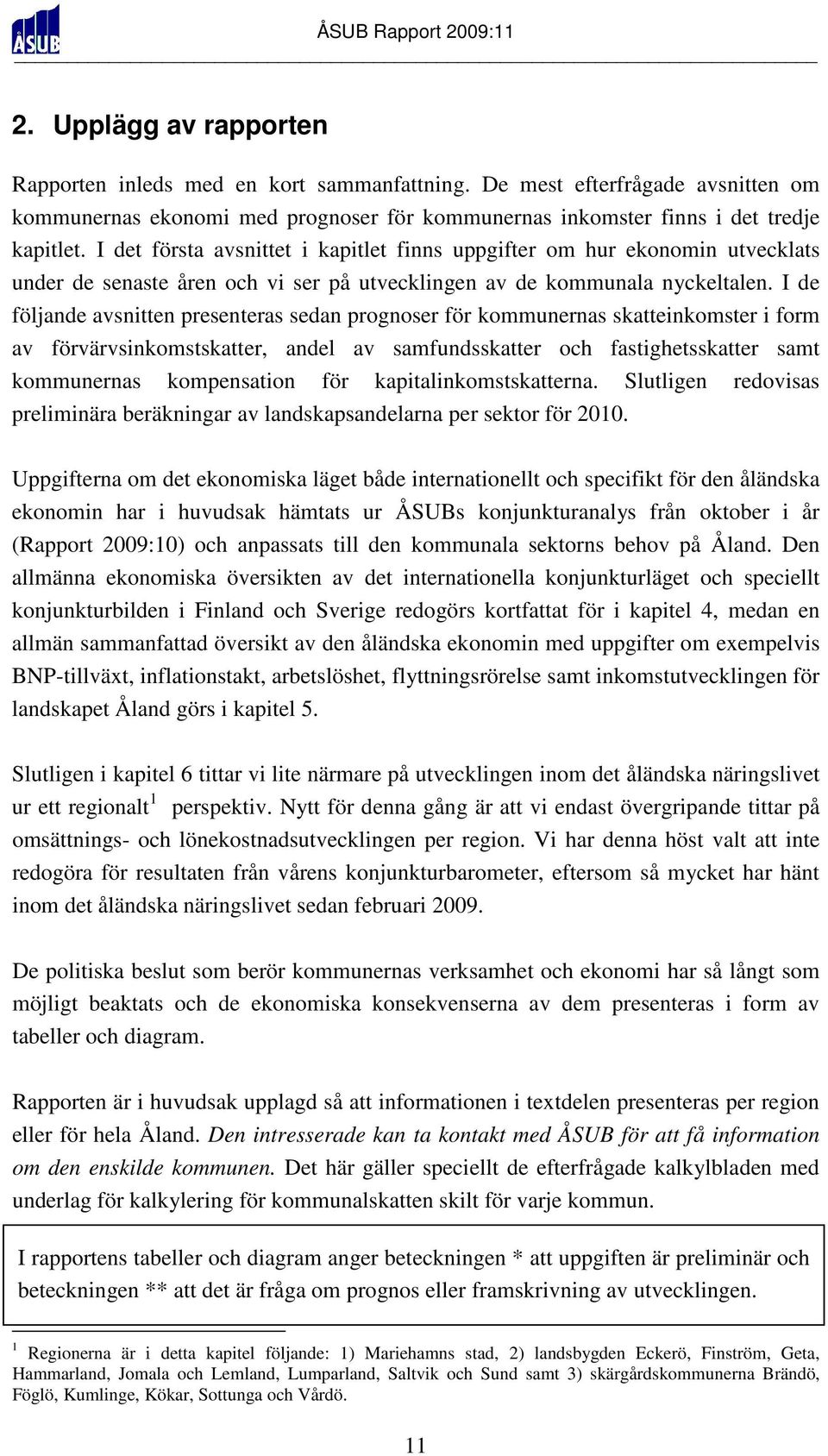 I de följande avsnitten presenteras sedan prognoser för kommunernas skatteinkomster i form av förvärvsinkomstskatter, andel av samfundsskatter och fastighetsskatter samt kommunernas kompensation för