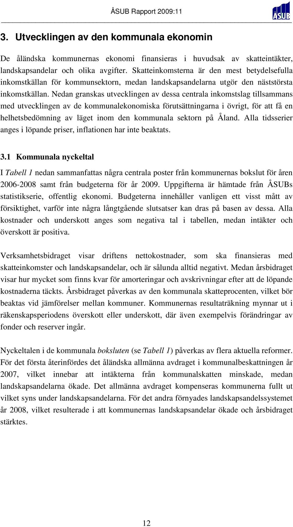 Nedan granskas utvecklingen av dessa centrala inkomstslag tillsammans med utvecklingen av de kommunalekonomiska förutsättningarna i övrigt, för att få en helhetsbedömning av läget inom den kommunala