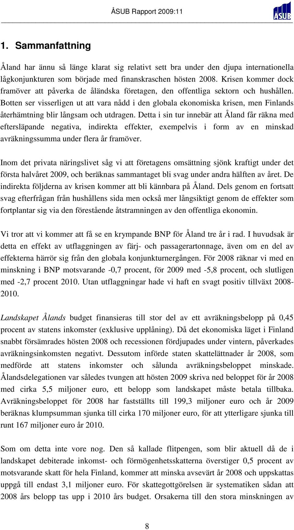 Botten ser visserligen ut att vara nådd i den globala ekonomiska krisen, men Finlands återhämtning blir långsam och utdragen.