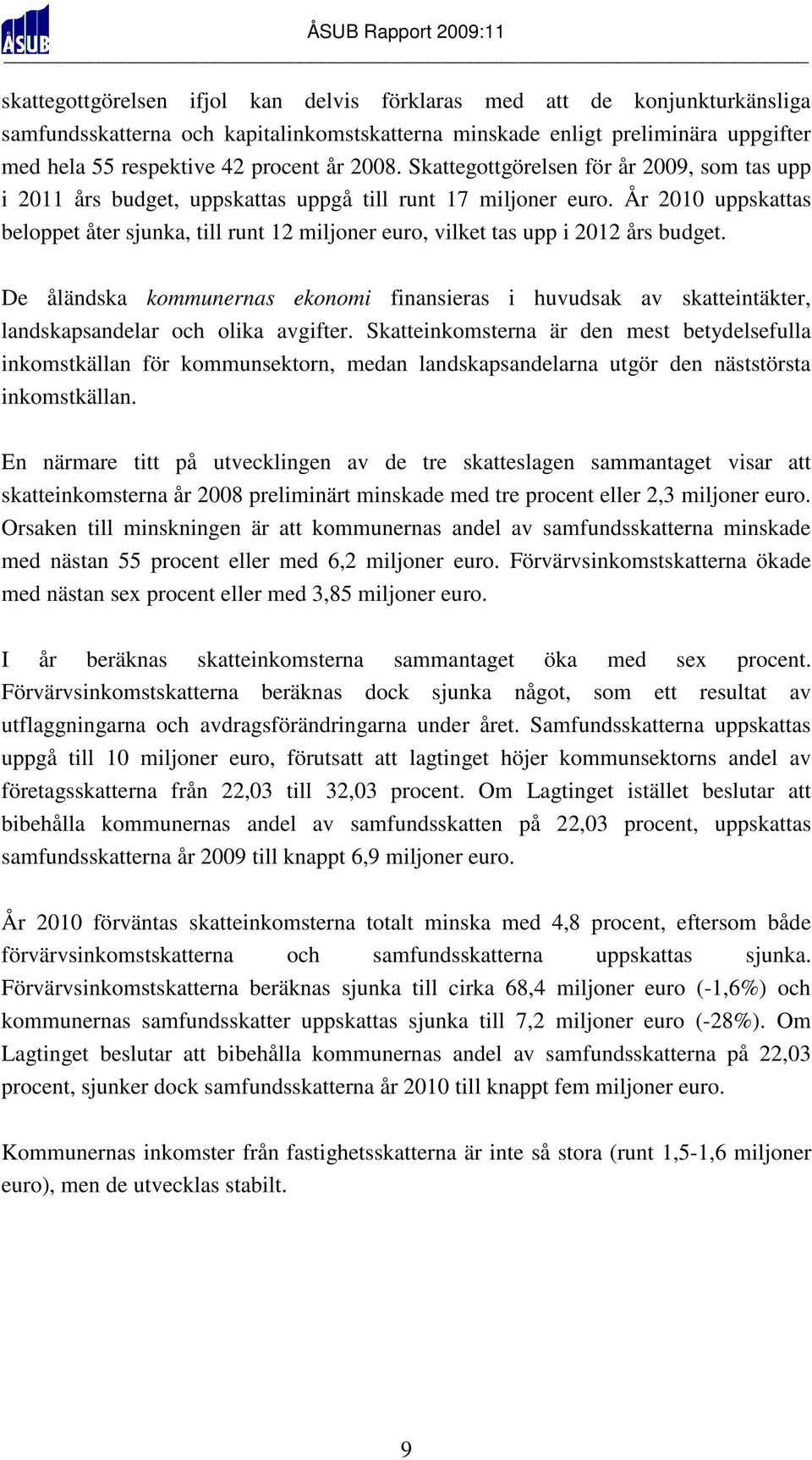 År 2010 uppskattas beloppet åter sjunka, till runt 12 miljoner euro, vilket tas upp i 2012 års budget.