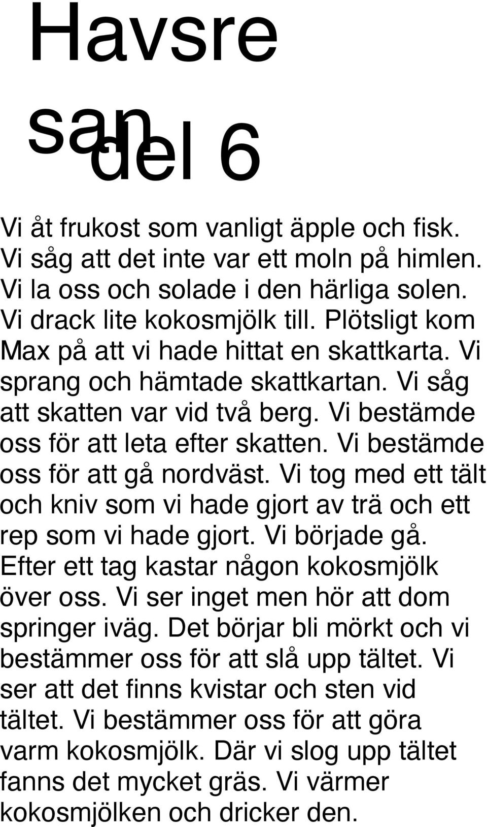 Vi bestämde oss för att gå nordväst. Vi tog med ett tält och kniv som vi hade gjort av trä och ett rep som vi hade gjort. Vi började gå. Efter ett tag kastar någon kokosmjölk över oss.