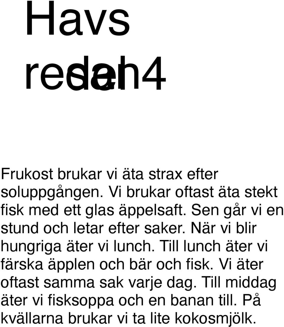 Sen går vi en stund och letar efter saker. När vi blir hungriga äter vi lunch.