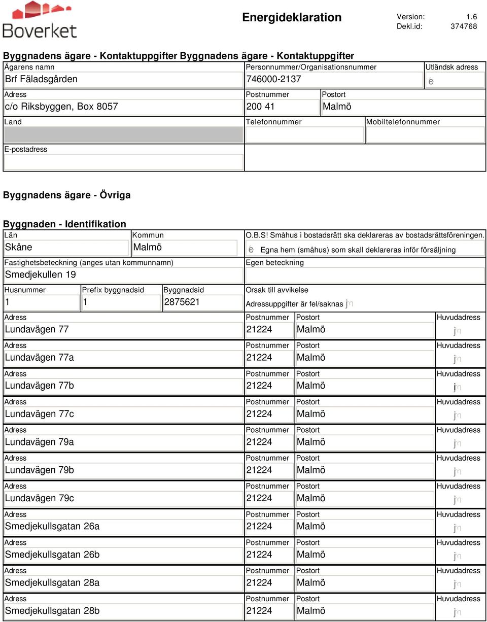 Telefonnummer Mobiltelefonnummer Utländsk adress E-postadress Byggnadens ägare - Övriga Byggnaden - Identifikation Län Skåne Kommun Fastighetsbeteckning (anges utan kommunnamn) Smedjekullen 19