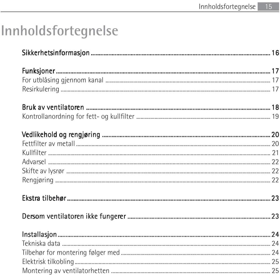 .. 20 Kullfilter... 21 Advarsel... 22 Skifte av lysrør... 22 Rengjøring... 22 Ekstra a tilbehør... 23 Dersom ventilatoren en ikke fungerer er.