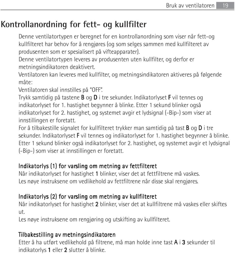 Ventilatoren kan leveres med kullfilter, og metningsindikatoren aktiveres på følgende måte: Ventilatoren skal innstilles på OFF. Trykk samtidig på tastene B og D i tre sekunder.