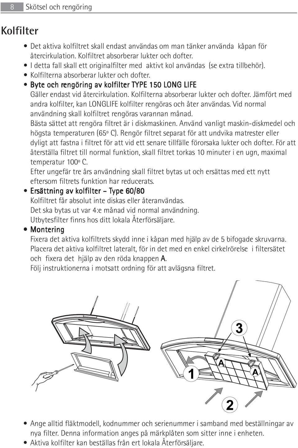 Byte och rengöring av kolfilter TYPE 150 LONG LIFE Gäller endast vid återcirkulation. Kolfilterna absorberar lukter och dofter.