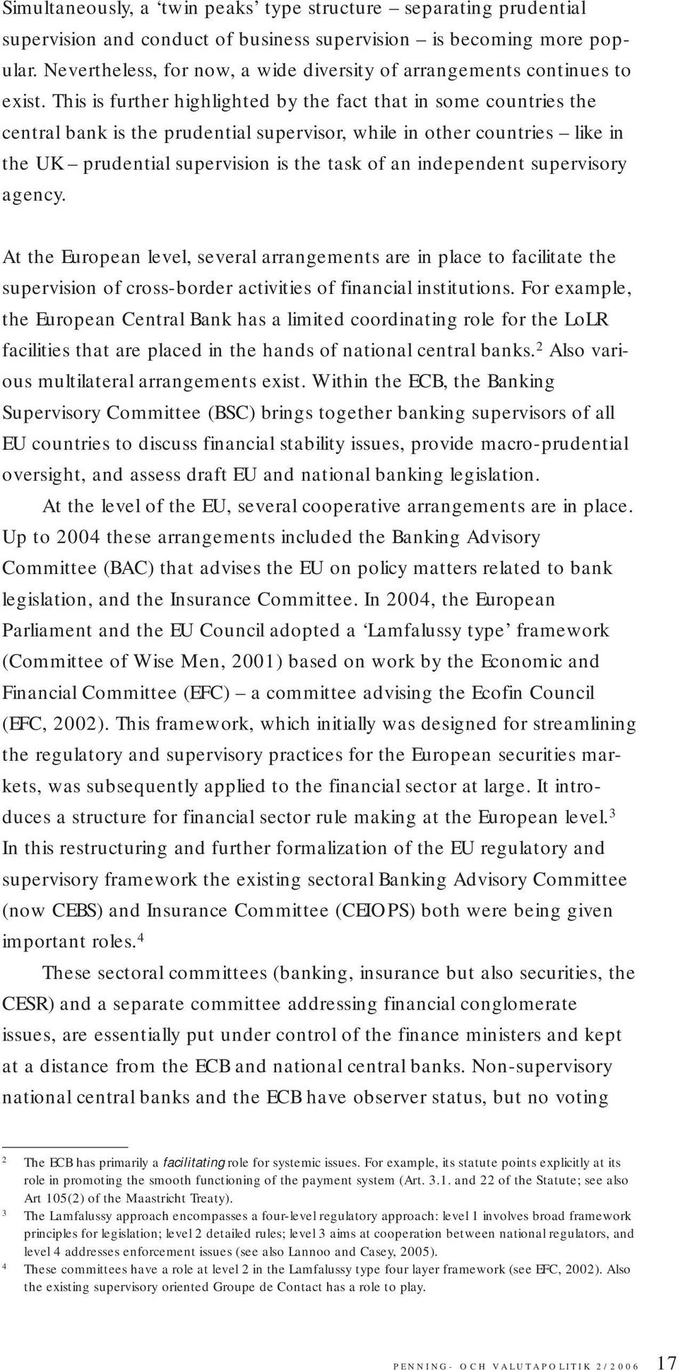 This is further highlighted by the fact that in some countries the central bank is the prudential supervisor, while in other countries like in the UK prudential supervision is the task of an