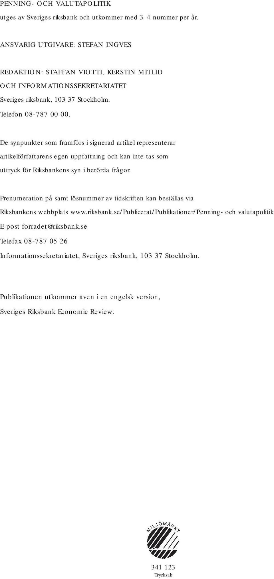 De synpunkter som framförs i signerad artikel representerar artikelförfattarens egen uppfattning och kan inte tas som uttryck för Riksbankens syn i berörda frågor.