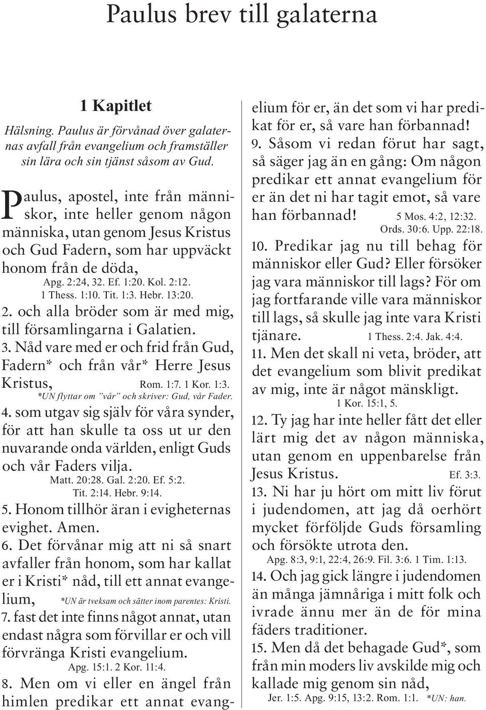 Tit. 1:3. Hebr. 13:20. 2. och alla bröder som är med mig, till församlingarna i Galatien. 3. Nåd vare med er och frid från Gud, Fadern* och från vår* Herre Jesus Kristus, Rom. 1:7. 1 Kor. 1:3. *UN flyttar om vår och skriver: Gud, vår Fader.