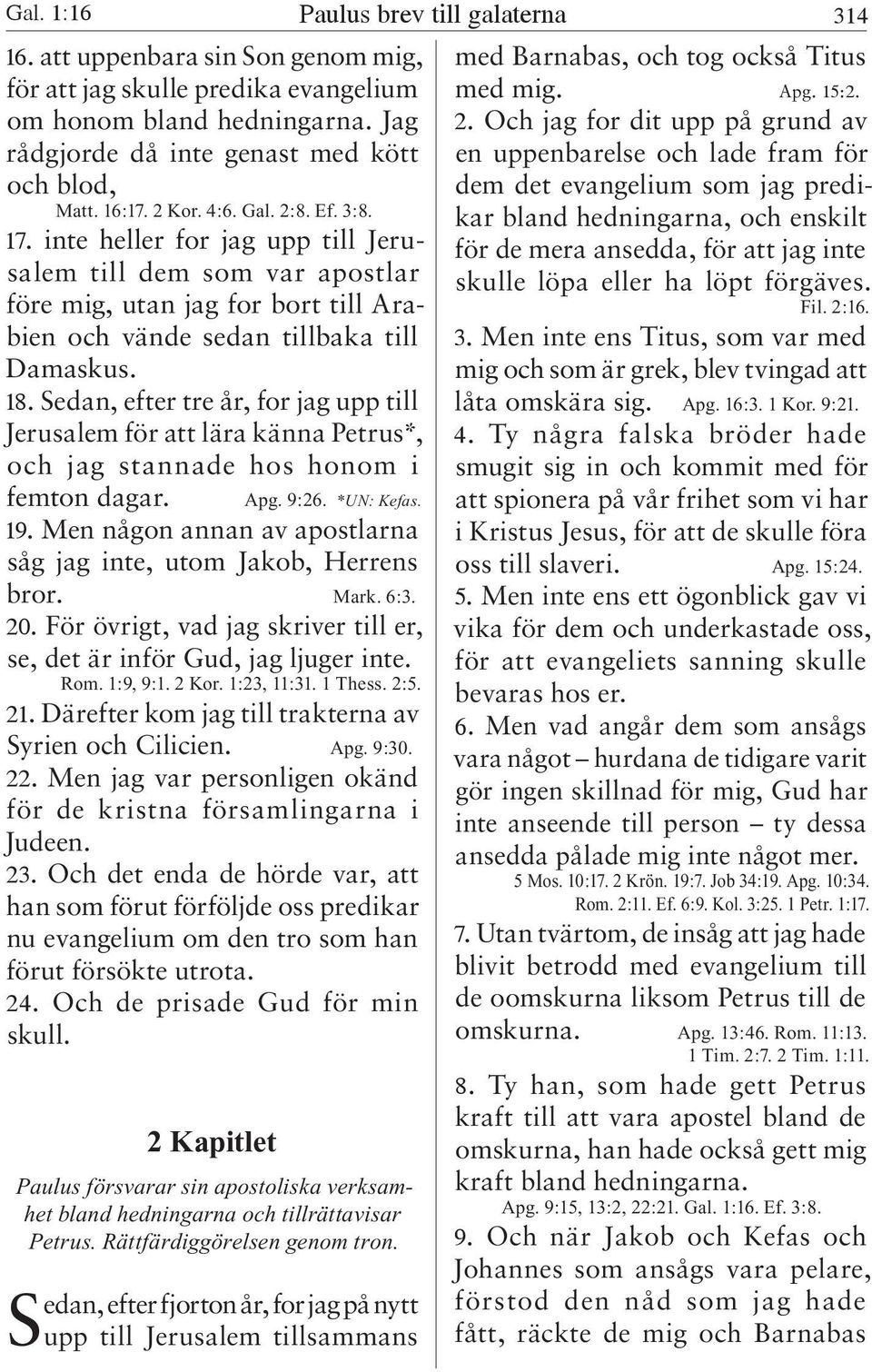 Sedan, efter tre år, for jag upp till Jerusalem för att lära känna Petrus*, och jag stannade hos honom i femton dagar. Apg. 9:26. *UN: Kefas. 19.