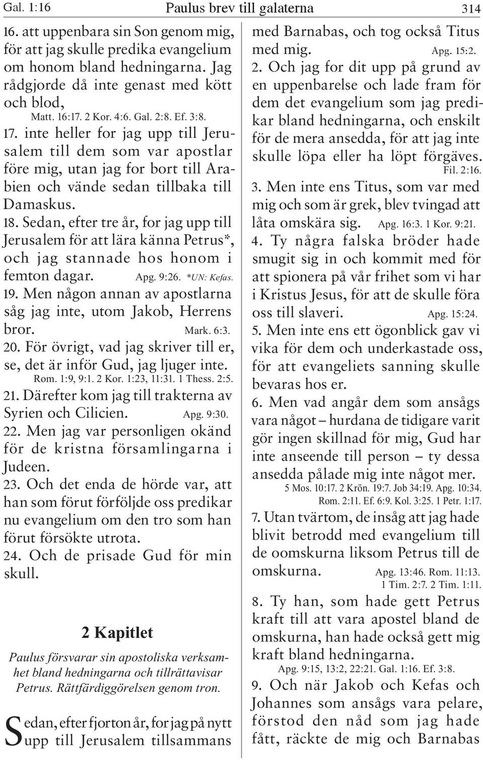 Sedan, efter tre år, for jag upp till Jerusalem för att lära känna Petrus*, och jag stannade hos honom i femton dagar. Apg. 9:26. *UN: Kefas. 19.