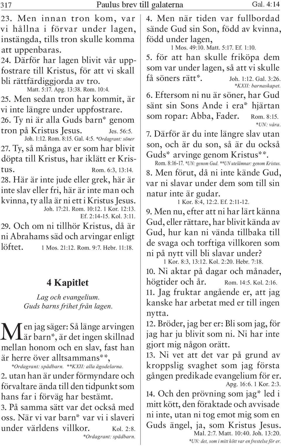 Men sedan tron har kommit, är vi inte längre under uppfostrare. 26. Ty ni är alla Guds barn* genom tron på Kristus Jesus. Jes. 56:5. Joh. 1:12. Rom. 8:15. Gal. 4:5. *Ordagrant: söner 27.