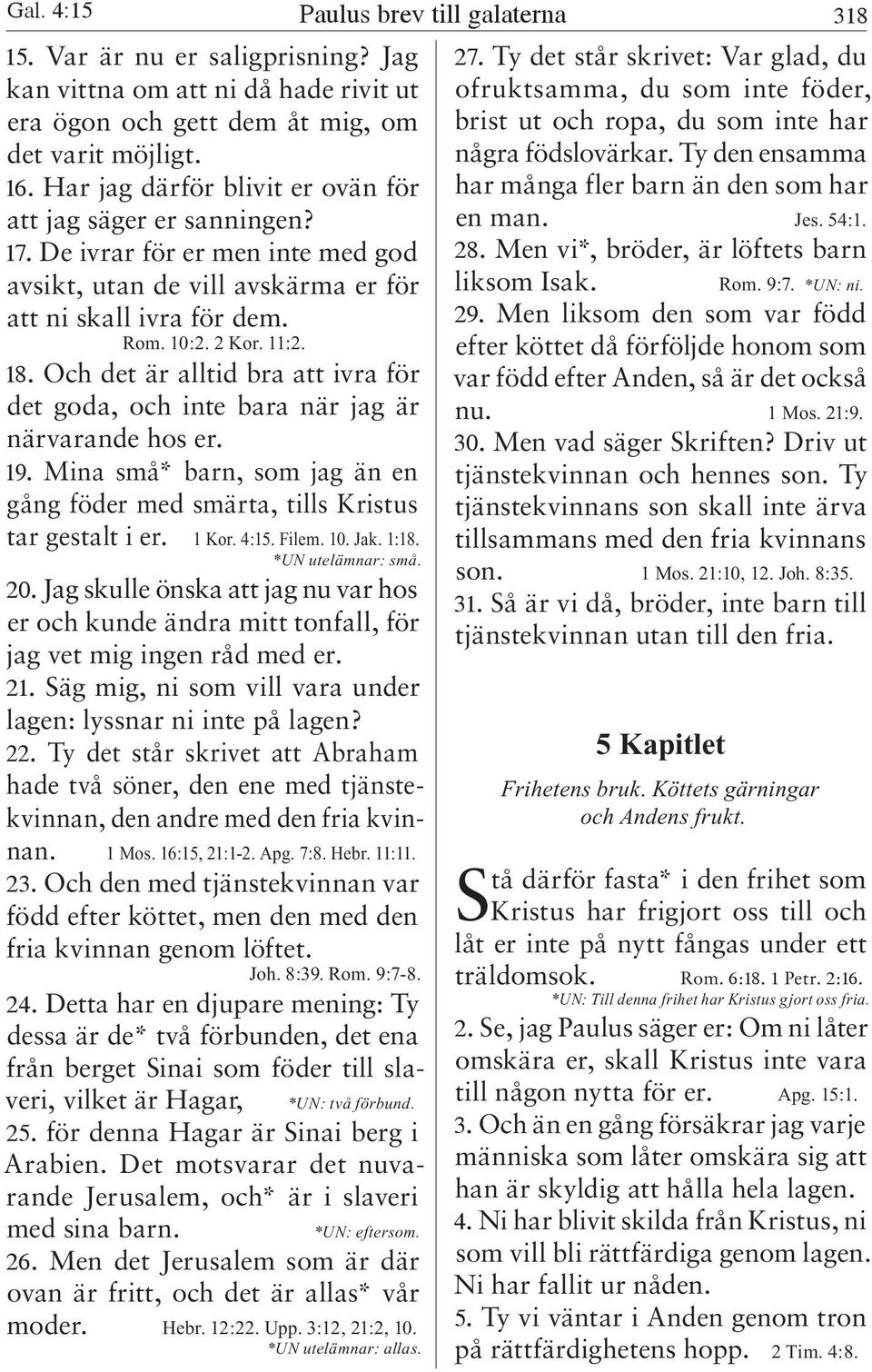 Och det är alltid bra att ivra för det goda, och inte bara när jag är närvarande hos er. 19. Mina små* barn, som jag än en gång föder med smärta, tills Kristus tar gestalt i er. 1 Kor. 4:15. Filem.