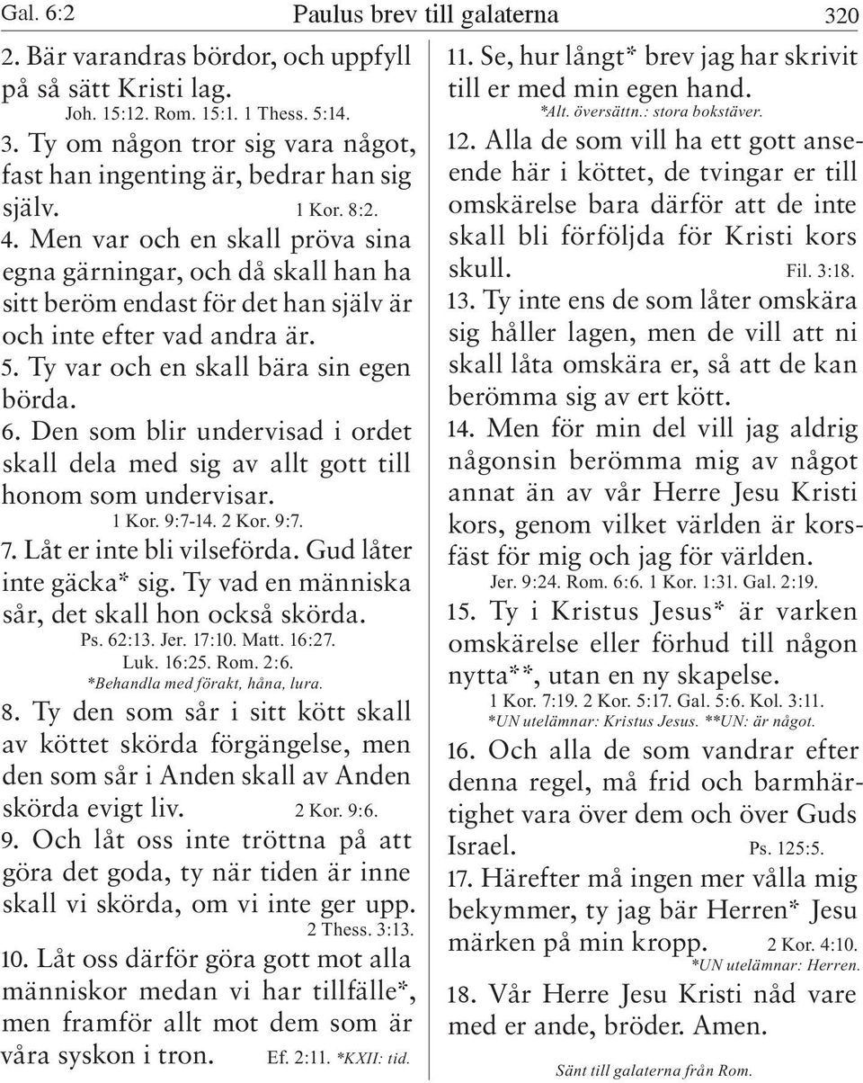 omskärelse bara därför att de inte 4. Men var och en skall pröva sina skall bli förföljda för Kristi kors egna gärningar, och då skall han ha skull. Fil. 3:18.