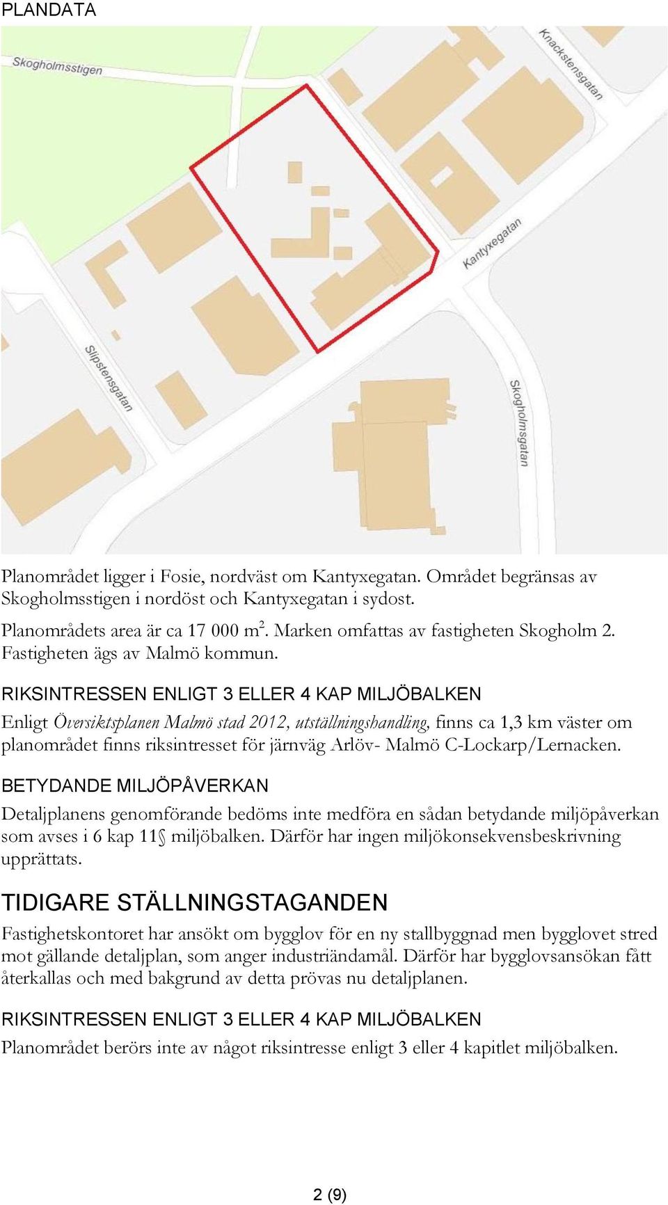 RIKSINTRESSEN ENLIGT 3 ELLER 4 KAP MILJÖBALKEN Enligt Översiktsplanen Malmö stad 2012, utställningshandling, finns ca 1,3 km väster om planområdet finns riksintresset för järnväg Arlöv- Malmö