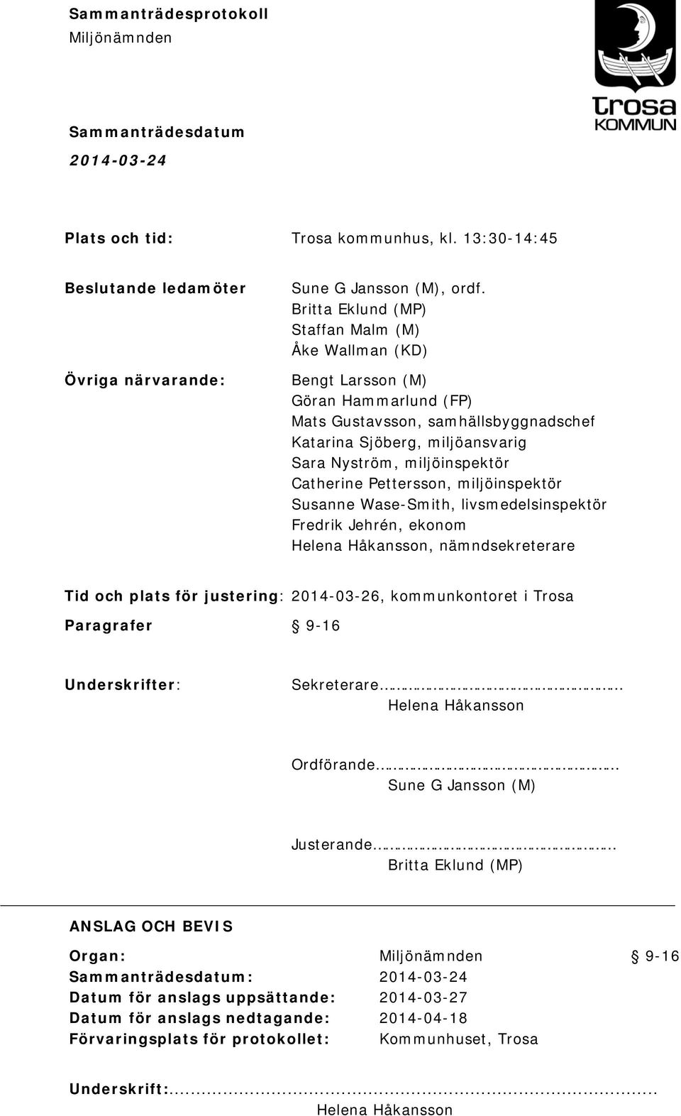 Catherine Pettersson, miljöinspektör Susanne Wase-Smith, livsmedelsinspektör Fredrik Jehrén, ekonom Helena Håkansson, nämndsekreterare Tid och plats för justering: 2014-03-26, kommunkontoret i Trosa