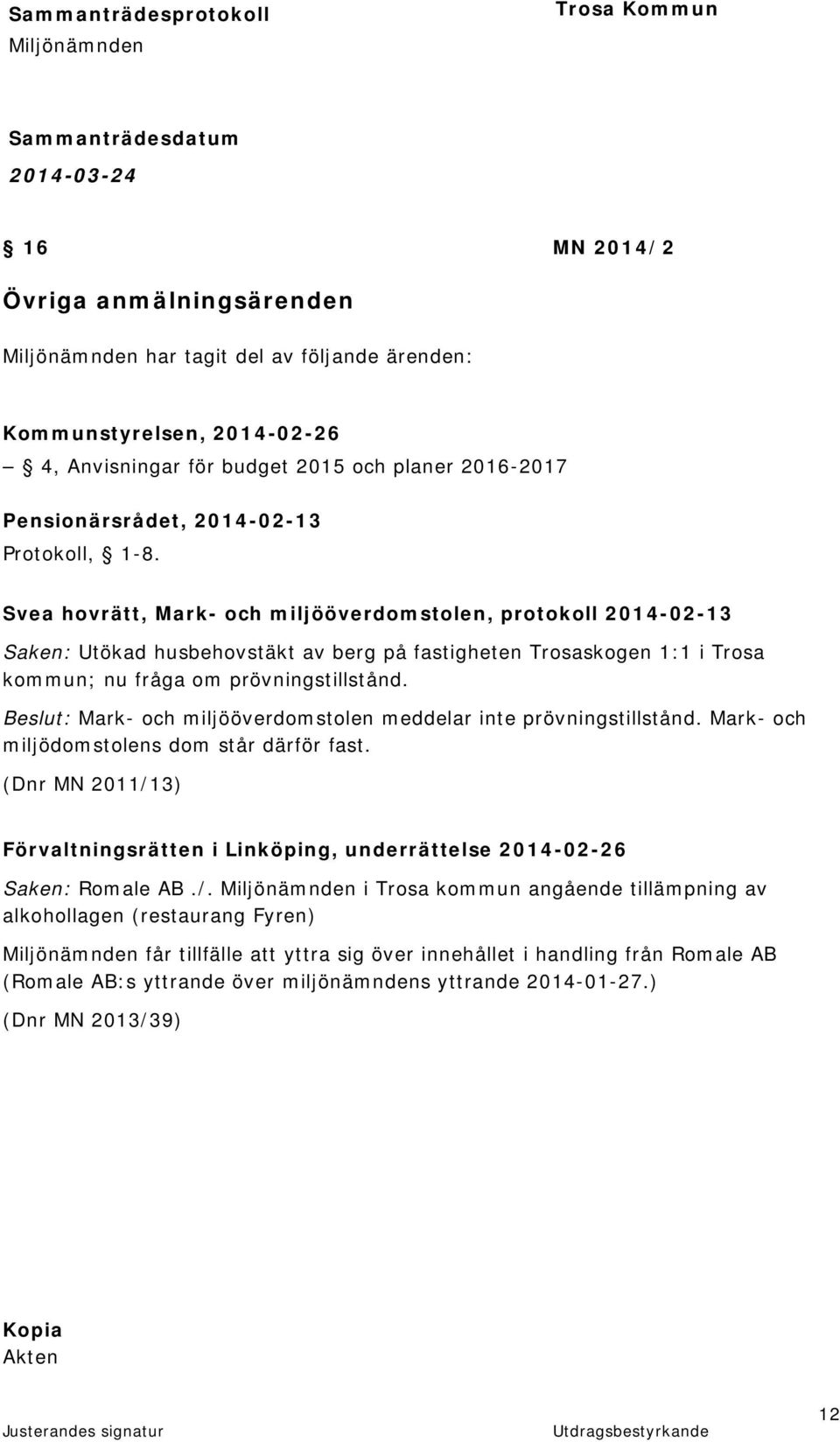 Beslut: Mark- och miljööverdomstolen meddelar inte prövningstillstånd. Mark- och miljödomstolens dom står därför fast.