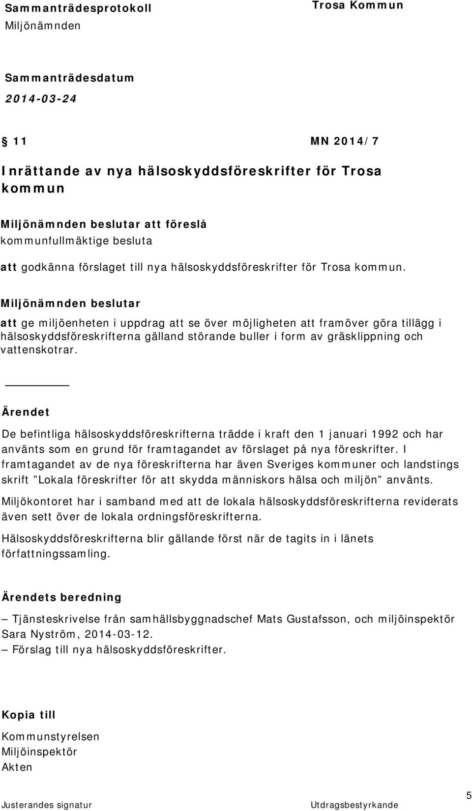 Ärendet De befintliga hälsoskyddsföreskrifterna trädde i kraft den 1 januari 1992 och har använts som en grund för framtagandet av förslaget på nya föreskrifter.