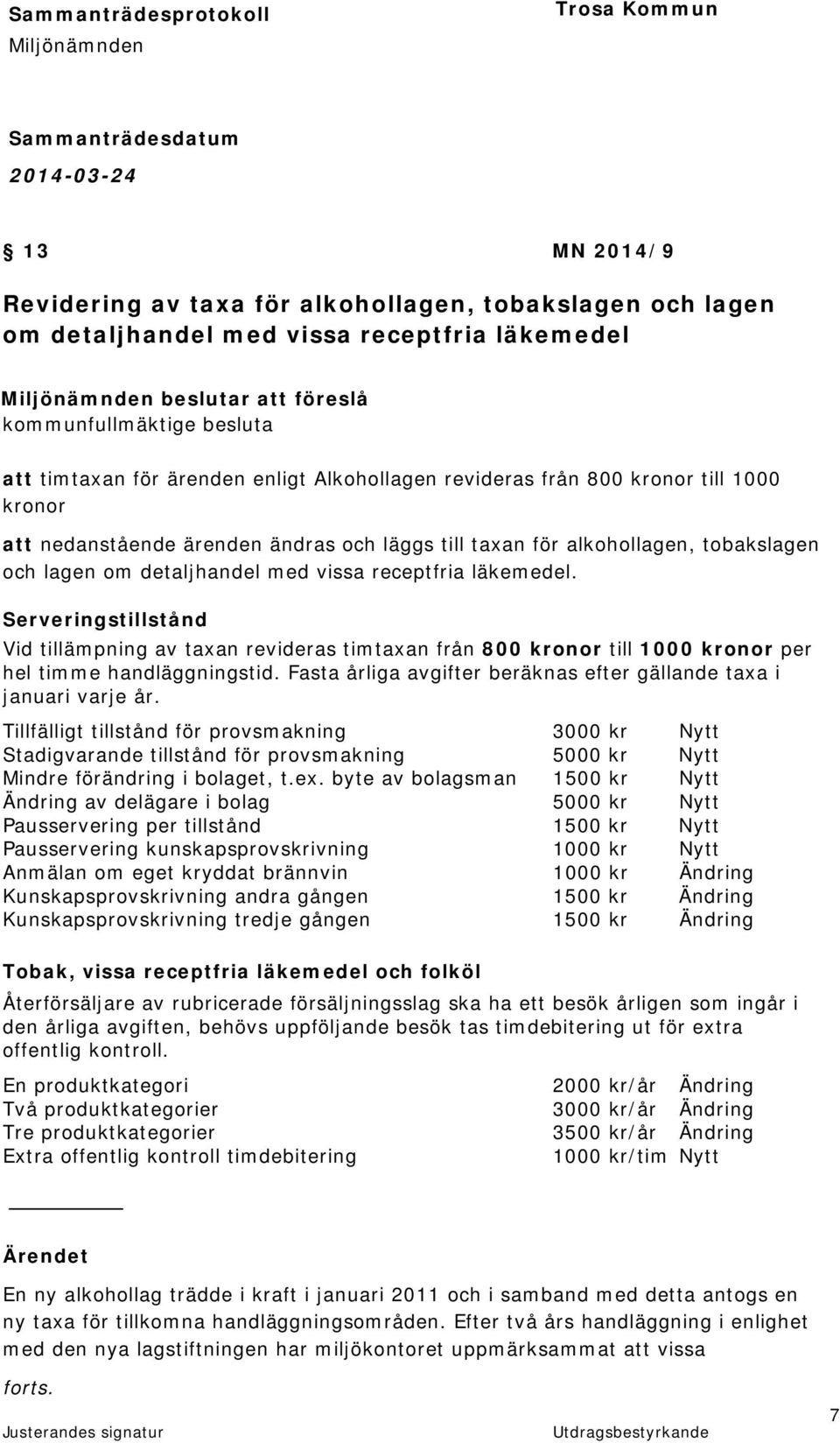 Serveringstillstånd Vid tillämpning av taxan revideras timtaxan från 800 kronor till 1000 kronor per hel timme handläggningstid. Fasta årliga avgifter beräknas efter gällande taxa i januari varje år.