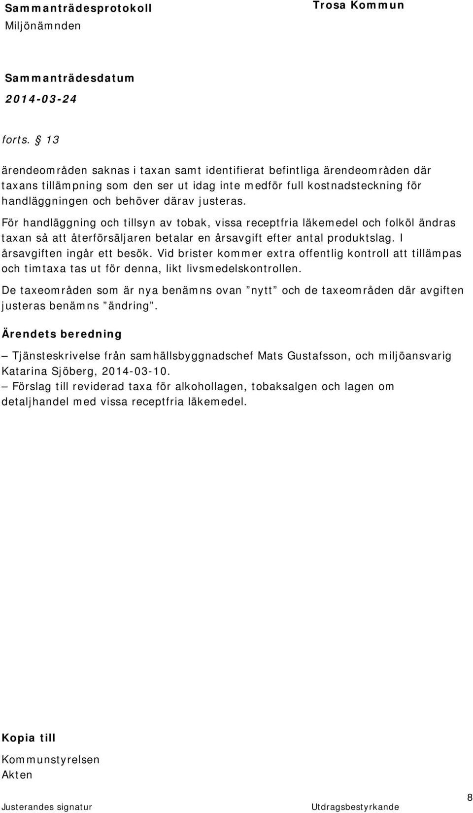 För handläggning och tillsyn av tobak, vissa receptfria läkemedel och folköl ändras taxan så att återförsäljaren betalar en årsavgift efter antal produktslag. I årsavgiften ingår ett besök.