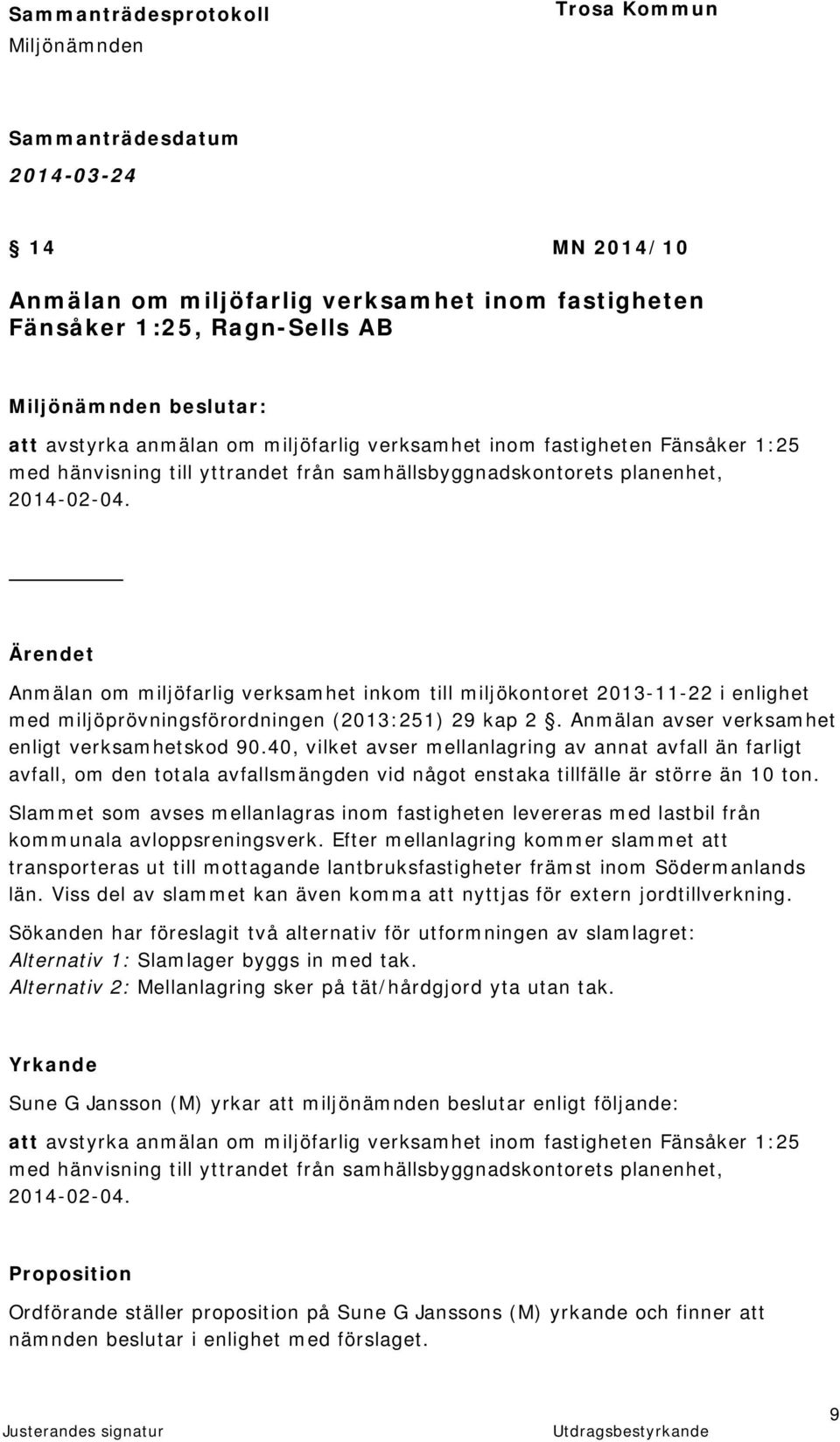 Ärendet Anmälan om miljöfarlig verksamhet inkom till miljökontoret 2013-11-22 i enlighet med miljöprövningsförordningen (2013:251) 29 kap 2. Anmälan avser verksamhet enligt verksamhetskod 90.